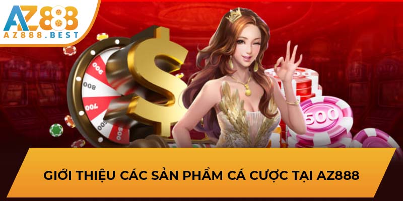Giới thiệu các sản phẩm cá cược tại AZ888