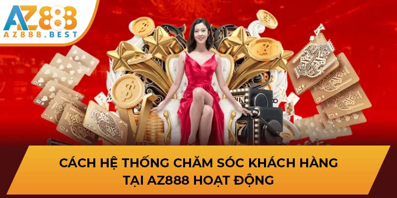 Cách hệ thống chăm sóc khách hàng tại AZ888 hoạt động