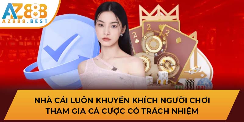 Nhà cái luôn khuyến khích người chơi tham gia cá cược có trách nhiệm