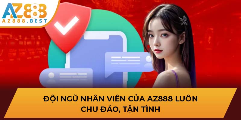 Đội ngũ nhân viên của AZ888 luôn chu đáo, tận tình