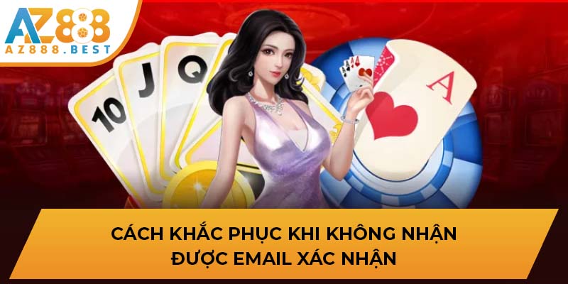Cách khắc phục khi không nhận được email xác nhận