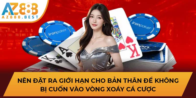 Nên đặt ra giới hạn cho bản thân để không bị cuốn vào vòng xoáy cá cược